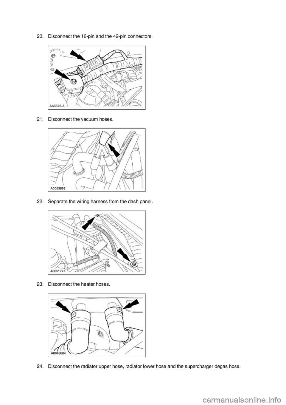 FORD MUSTANG 2003 Service Manual 20. Disconnect the 16-
pin and the 42-pin connectors. 
21. Disconnect the vacuum hoses. 
22. Separate the wiring harness from the dash panel. 
23. Disconnect the heater hoses. 
24. Disconnect the radi