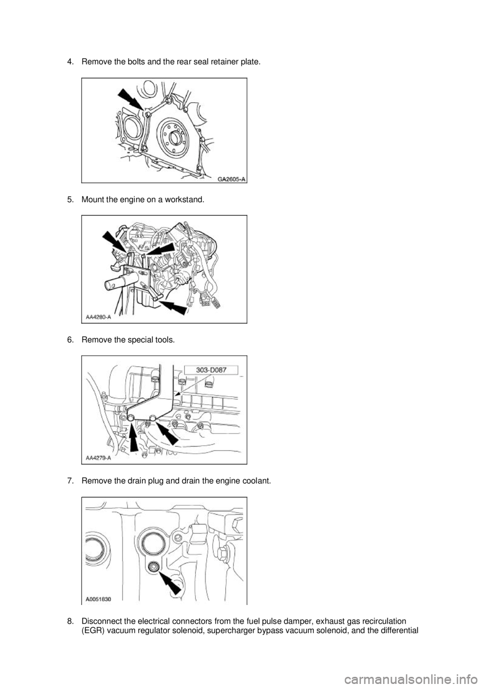 FORD MUSTANG 2003  Workshop Manual 4. Remove the bolts and the rear seal retainer plate. 
5. Mount the engine on a workstand. 
6. Remove the special tools. 
7. Remove the drain plug and drain the engine coolant. 
8. Disconnect the elec