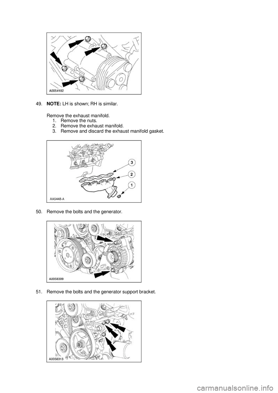 FORD MUSTANG 2003  Workshop Manual 49.
NOTE:  LH is shown; RH is similar. 
Remove the exhaust manifold.  1. Remove the nuts. 
2. Remove the exhaust manifold. 
3. Remove and discard the exhaust manifold gasket. 
50. Remove the bolts and