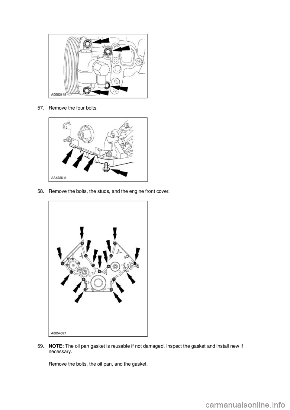 FORD MUSTANG 2003  Workshop Manual 57. Remove the four bolts. 
58. Remove the bolts, the studs, and the engine front cover. 
59.
NOTE:  The oil pan gasket is reusable if not damaged. Inspect the gasket and install new if 
necessary. 
R