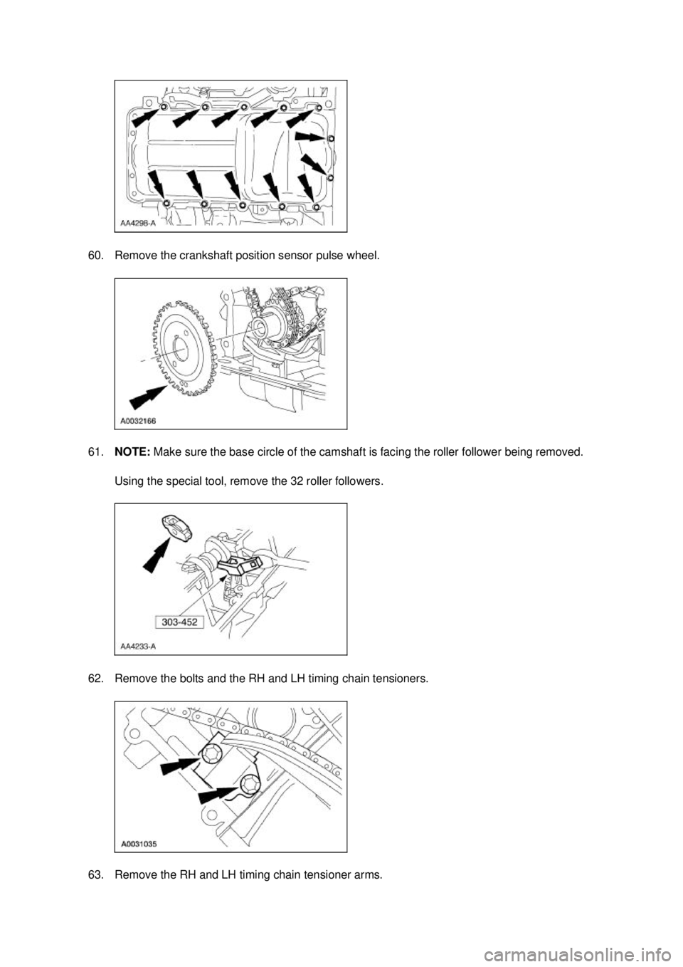 FORD MUSTANG 2003 Repair Manual 60. Remove the crankshaft position sensor pulse wheel. 
61.
NOTE:  Make sure the base circle of the camshaft is facing the roller follower being removed. 
Using the special tool, remove the 32 roller 