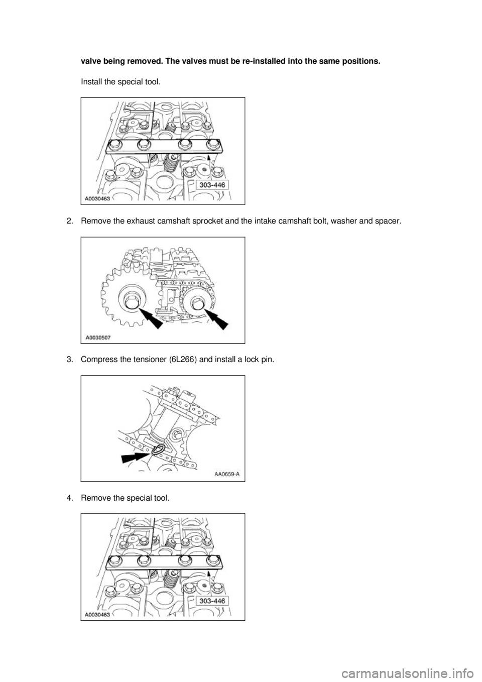 FORD MUSTANG 2003  Workshop Manual valve being removed. The valves must be re-
installed into the same positions. 
Install the special tool. 
2. Remove the exhaust camshaft sprocket and the intake camshaft bolt, washer and spacer. 
3. 