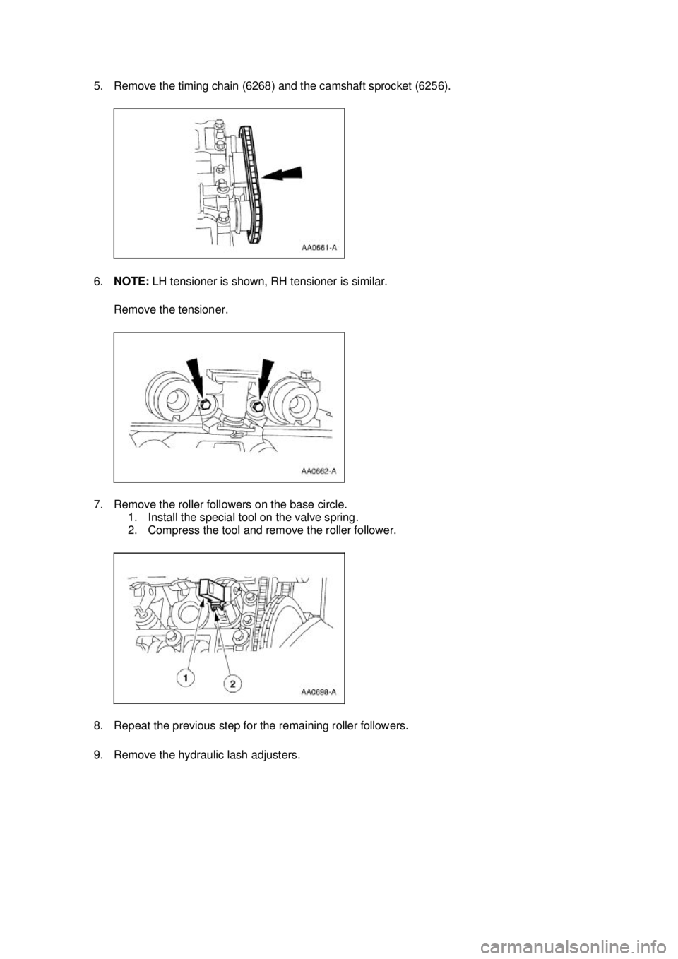 FORD MUSTANG 2003 Repair Manual 5. Remove the timing chain (6268) and the camshaft sprocket (6256). 
6.
NOTE:  LH tensioner is shown, RH tensioner is similar. 
Remove the tensioner. 
7. Remove the roller followers on the base circle