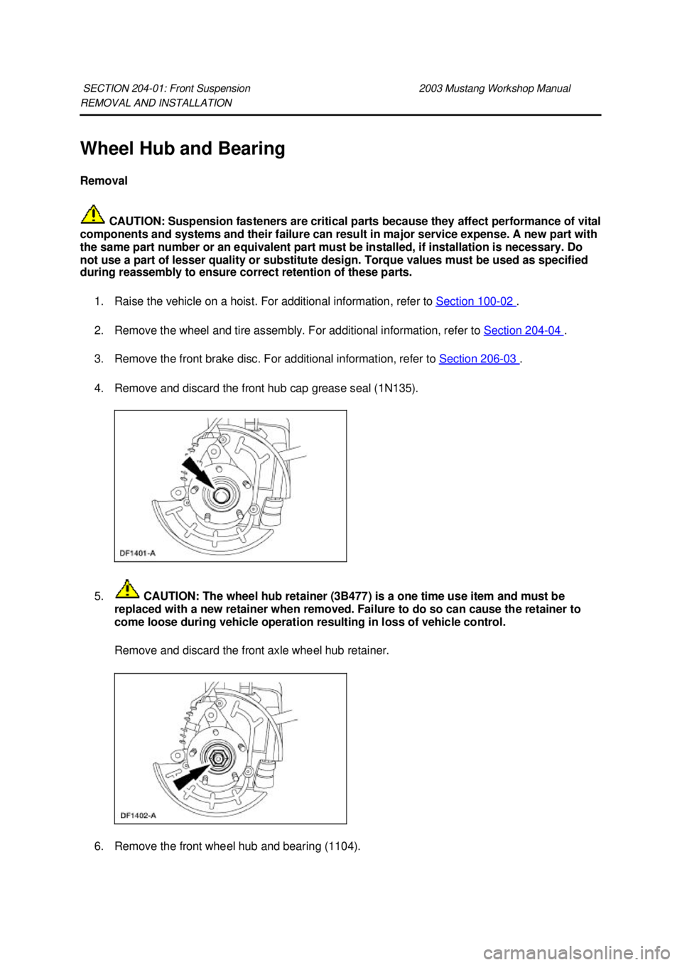 FORD MUSTANG 2003 User Guide REMOVAL AND INSTALLATION 
Wheel Hub and Bearing 
Removal 
 CAUTION: Suspension fasteners are critical parts because they affect performance of vital 
components and systems and their failure can resul
