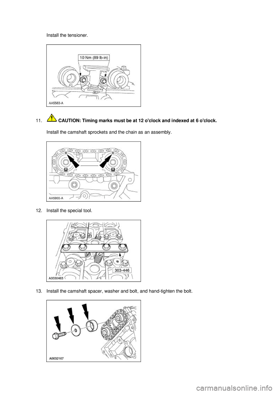 FORD MUSTANG 2003 Repair Manual Install the tensioner. 
11.  CAUTION: Timing marks must be at 12 oclock and indexed at 6 oclock. 
Install the camshaft sprockets and the chain as an assembly. 
12. Install the special tool. 
13. Ins