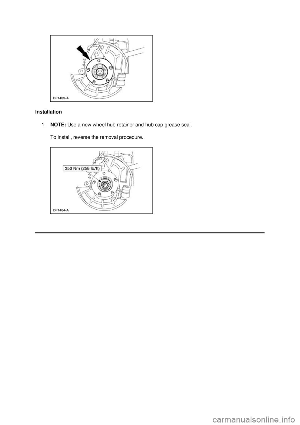 FORD MUSTANG 2003  Workshop Manual Installation 
1. NOTE:  Use a new wheel hub retainer and hub cap grease seal. 
To install, reverse the removal procedure.  Klj .  2 ba
  22003 Mustang Workshop Manual
17. 11. 2011file:///C:/Ford/