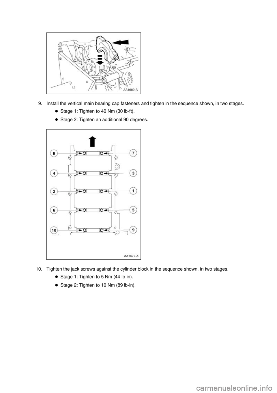 FORD MUSTANG 2003  Workshop Manual 9. Install the vertical main bearing cap fasteners and tighten in the sequence shown, in two stages. 
�zStage 1: Tighten to 40 Nm (30 lb- ft). 
�z Stage 2: Tighten an additional 90 degrees. 
10. Tight