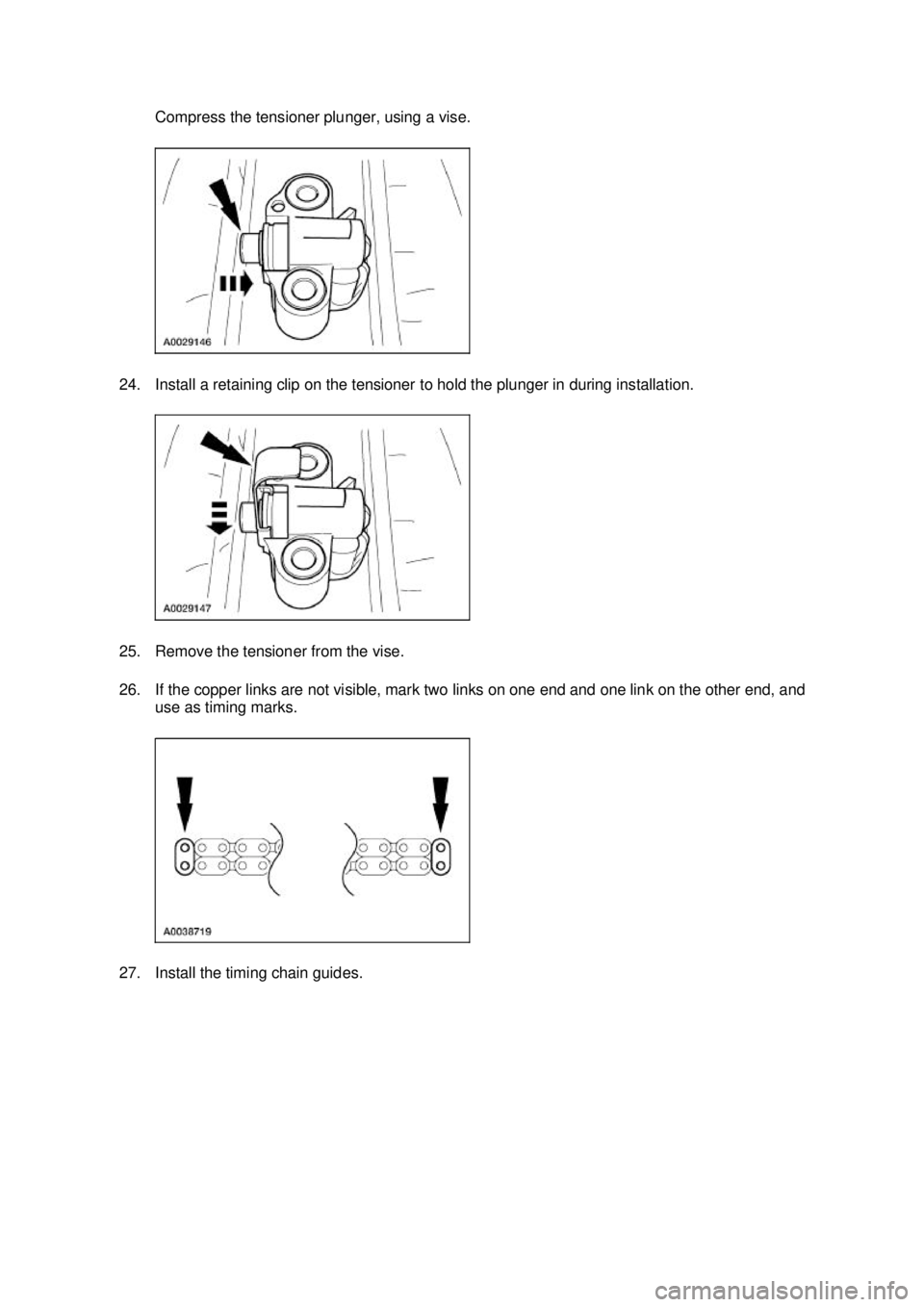 FORD MUSTANG 2003 Repair Manual Compress the tensioner plunger, using a vise. 
24. Install a retaining clip on the tensioner to hold the plunger in during installation. 
25. Remove the tensioner from the vise. 
26. If the copper lin
