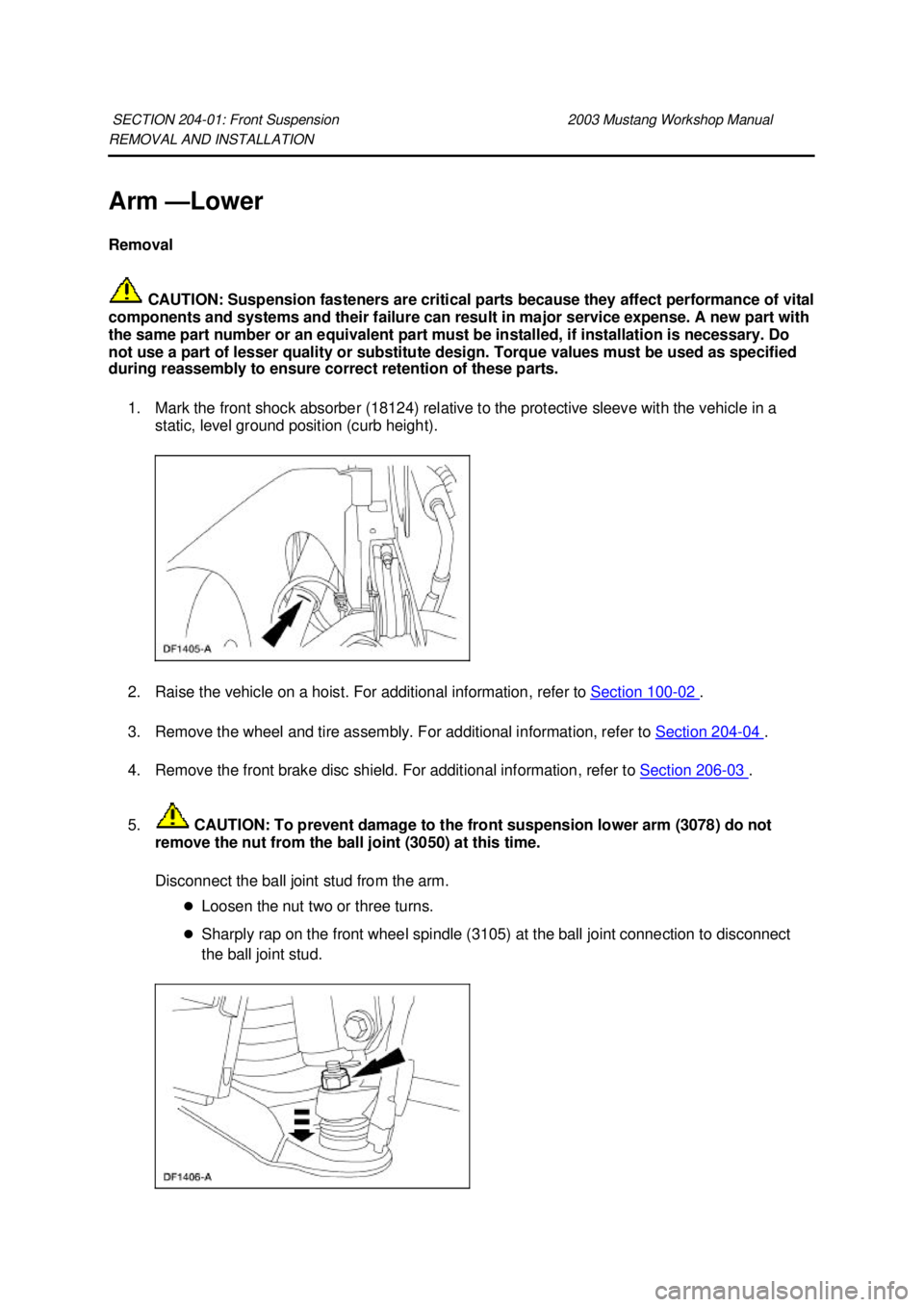 FORD MUSTANG 2003 User Guide REMOVAL AND INSTALLATION 
Arm —
Lower 
Removal 
 CAUTION: Suspension fasteners are critical parts because they affect performance of vital 
components and systems and their failure can result in maj