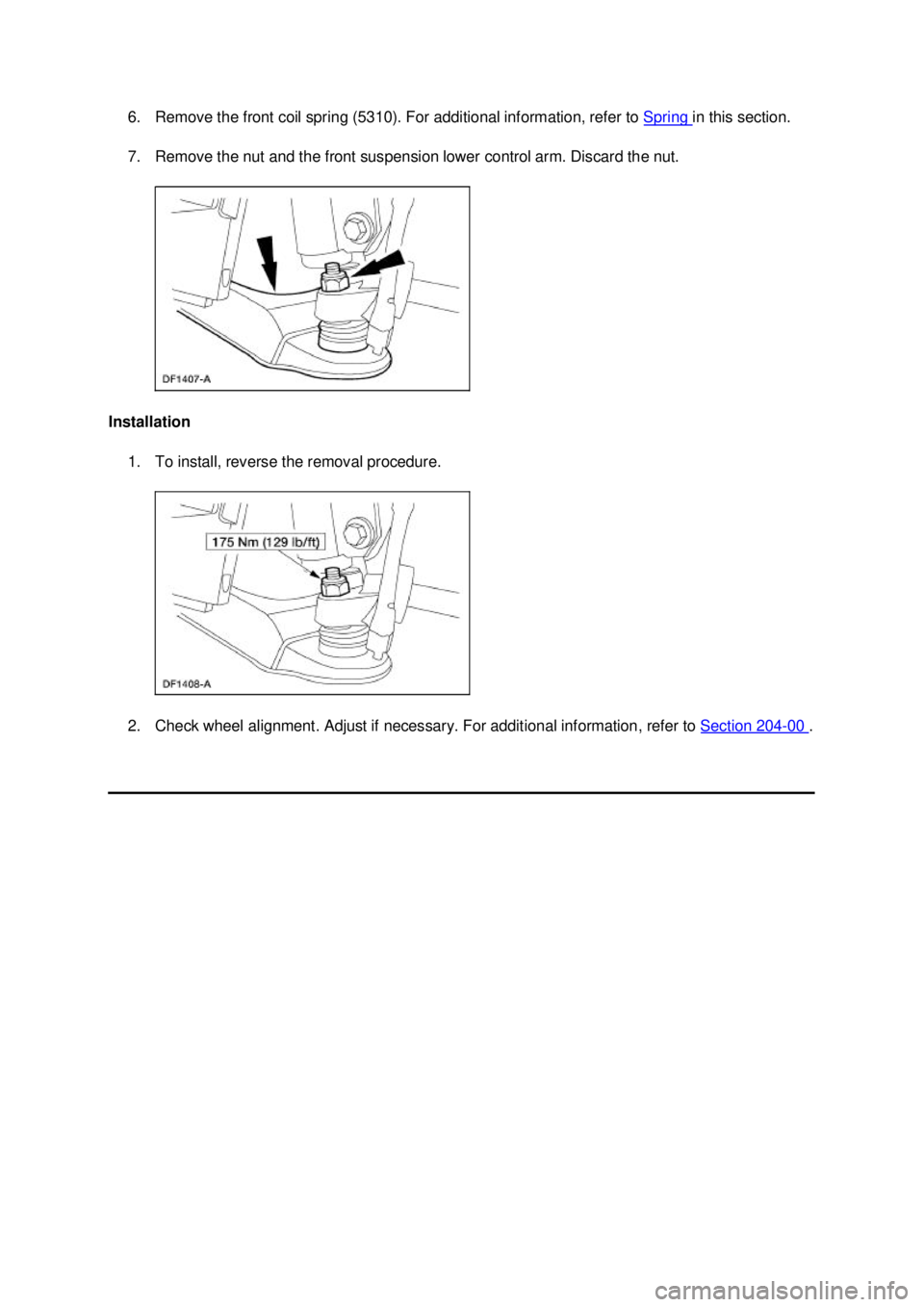 FORD MUSTANG 2003  Workshop Manual 6. Remove the front coil spring (5310). For additional information, refer to 
Spring  in this section. 
7. Remove the nut and the front suspension lower control arm. Discard the nut. 
Installation  1.