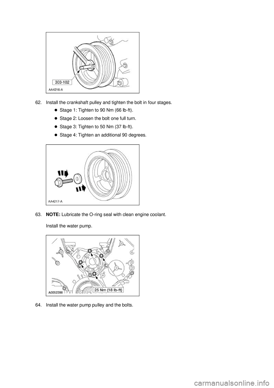 FORD MUSTANG 2003 Service Manual 62. Install the crankshaft pulley and tighten the bolt in four stages. 
�zStage 1: Tighten to 90 Nm (66 lb- ft). 
�z Stage 2: Loosen the bolt one full turn. 
�z Stage 3: Tighten to 50 Nm (37 lb- ft). 