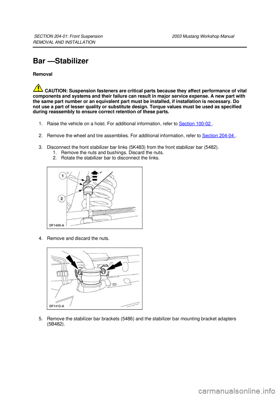 FORD MUSTANG 2003 User Guide REMOVAL AND INSTALLATION 
Bar —
Stabilizer 
Removal 
 CAUTION: Suspension fasteners are critical parts because they affect performance of vital 
components and systems and their failure can result i