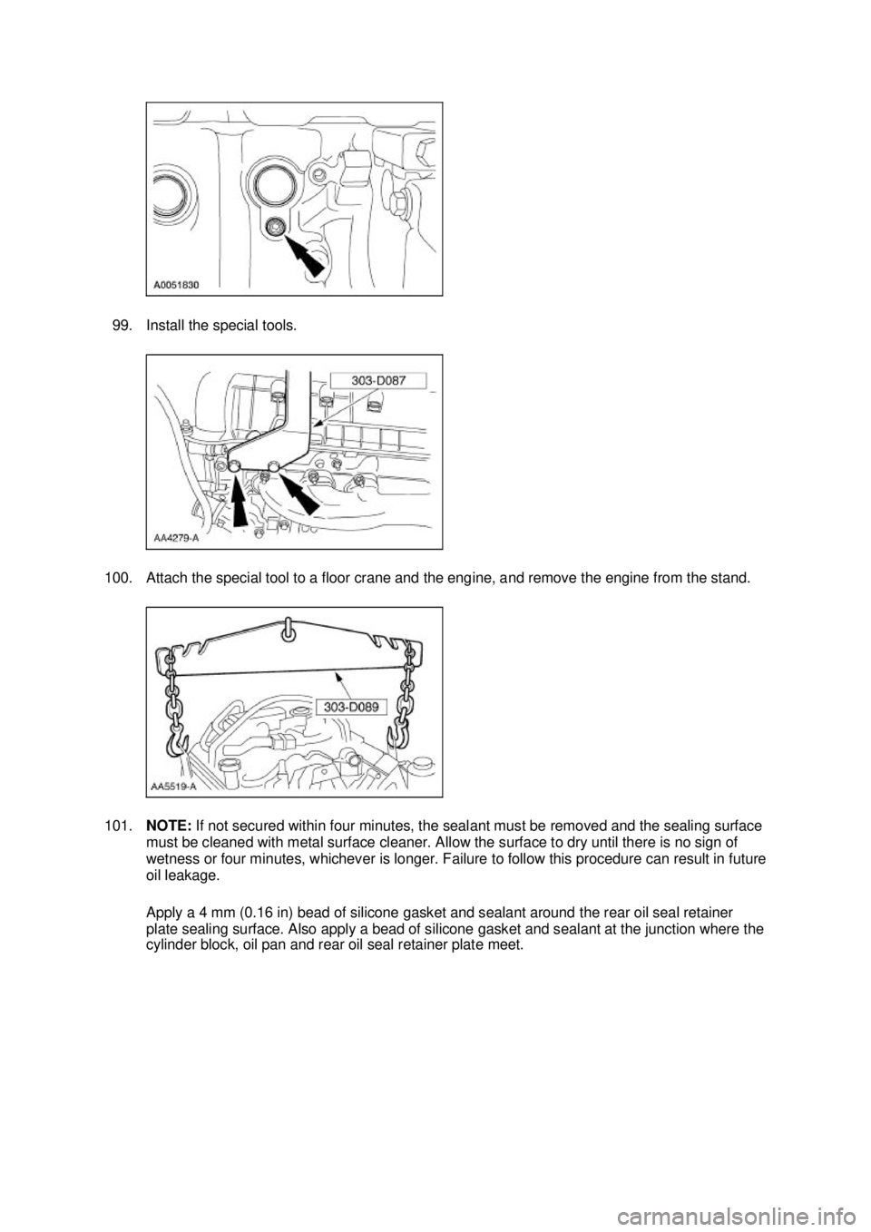 FORD MUSTANG 2003 Workshop Manual 99. Install the special tools.
100. Attach the special tool to a floor crane and the engine, and remove the engine from the stand.
101. NOTE: If not secured within four minutes, the sealant must be FORD MUSTANG 2003 Workshop Manual 99. Install the special tools.
100. Attach the special tool to a floor crane and the engine, and remove the engine from the stand.
101. NOTE: If not secured within four minutes, the sealant must be