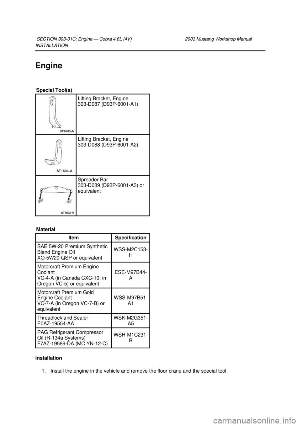 FORD MUSTANG 2003 Workshop Manual INSTALLATION
Engine
Installation
1. Install the engine in the vehicle and remove the floor crane and the special tool.
SECTION 303-
01C: Engine — Cobra 4.6L (4V) 2003 Mustang Workshop Manual Sp FORD MUSTANG 2003 Workshop Manual INSTALLATION
Engine
Installation
1. Install the engine in the vehicle and remove the floor crane and the special tool.
SECTION 303-
01C: Engine — Cobra 4.6L (4V) 2003 Mustang Workshop Manual Sp
