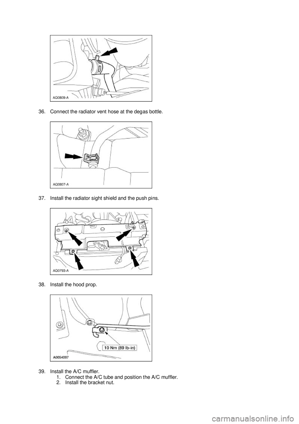 FORD MUSTANG 2003  Workshop Manual 36. Connect the radiator vent hose at the degas bottle. 
37. Install the radiator sight shield and the push pins. 
38. Install the hood prop. 
39. Install the A/C muffler. 
1. Connect the A/C tube and