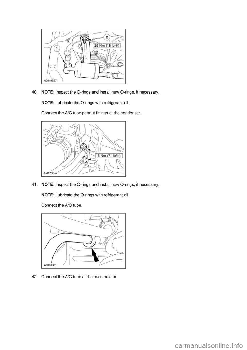 FORD MUSTANG 2003  Workshop Manual 40.
NOTE:  Inspect the O- rings and install new O- rings, if necessary. 
NOTE:  Lubricate the O- rings with refrigerant oil. 
Connect the A/C tube peanut fittings at the condenser. 
41. NOTE:  Inspect