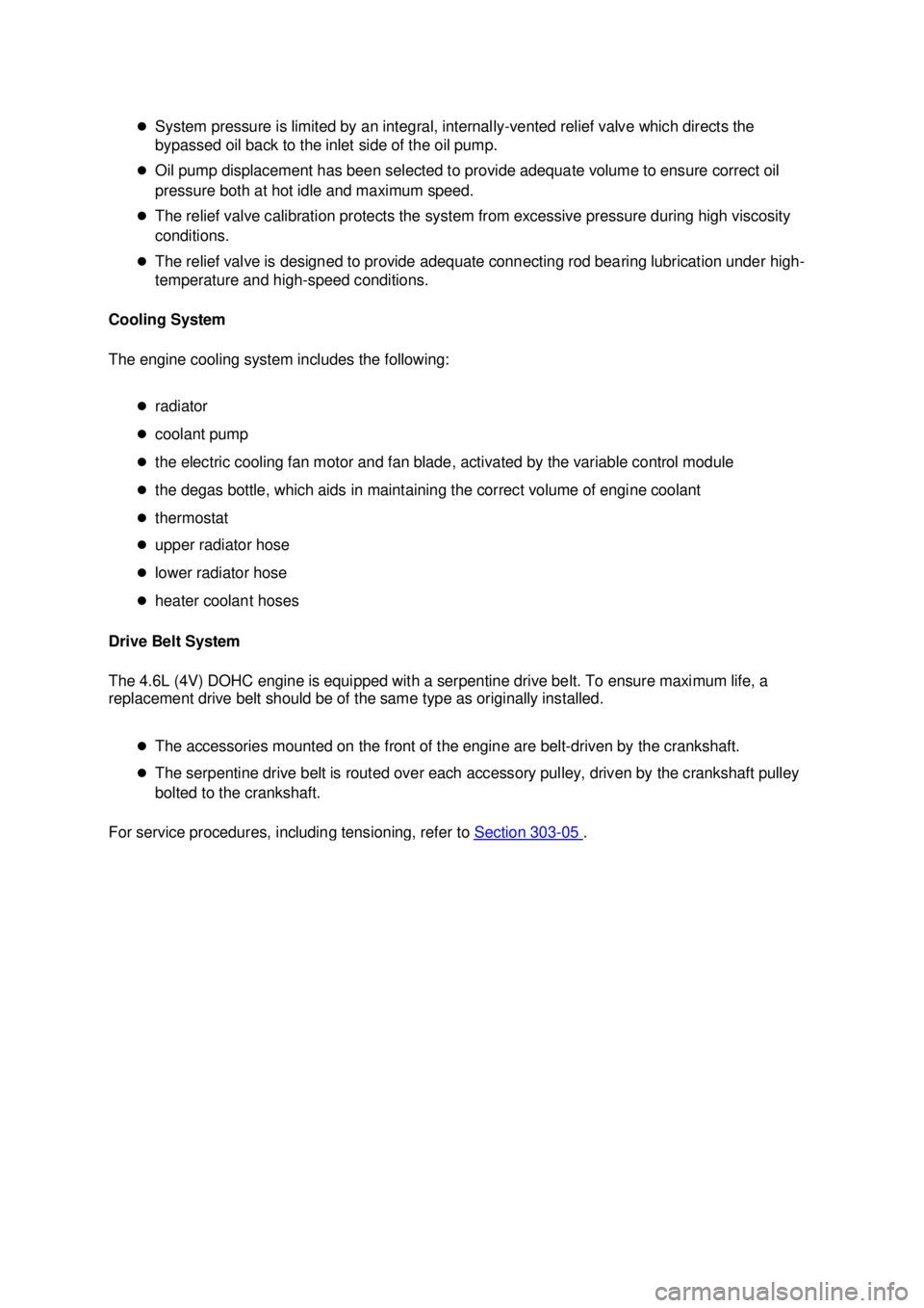 FORD MUSTANG 2003  Workshop Manual �z
System pressure is limited by an integral, internally- vented relief valve which directs the 
bypassed oil back to the inlet side of the oil pump. 
�z Oil pump displacement has been selected to pro