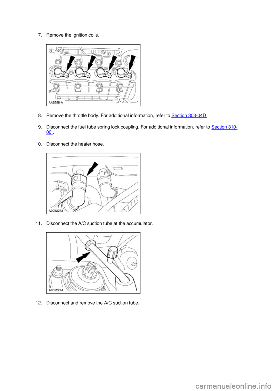 FORD MUSTANG 2003 Owners Manual 7. Remove the ignition coils. 
8. Remove the throttle body. For additional information, refer to Section 303
- 04D  . 
9. Disconnect the fuel tube spring lock coupling. For additional information, ref