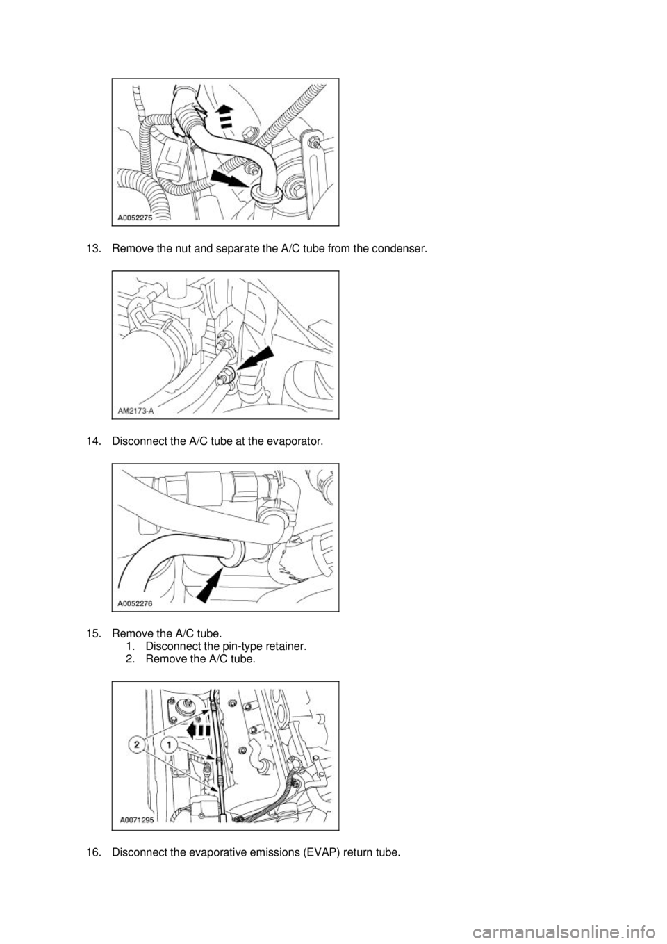 FORD MUSTANG 2003  Workshop Manual 13. Remove the nut and separate the A/C tube from the condenser. 
14. Disconnect the A/C tube at the evaporator. 
15. Remove the A/C tube. 
1. Disconnect the pin- type retainer. 
2. Remove the A/C tub