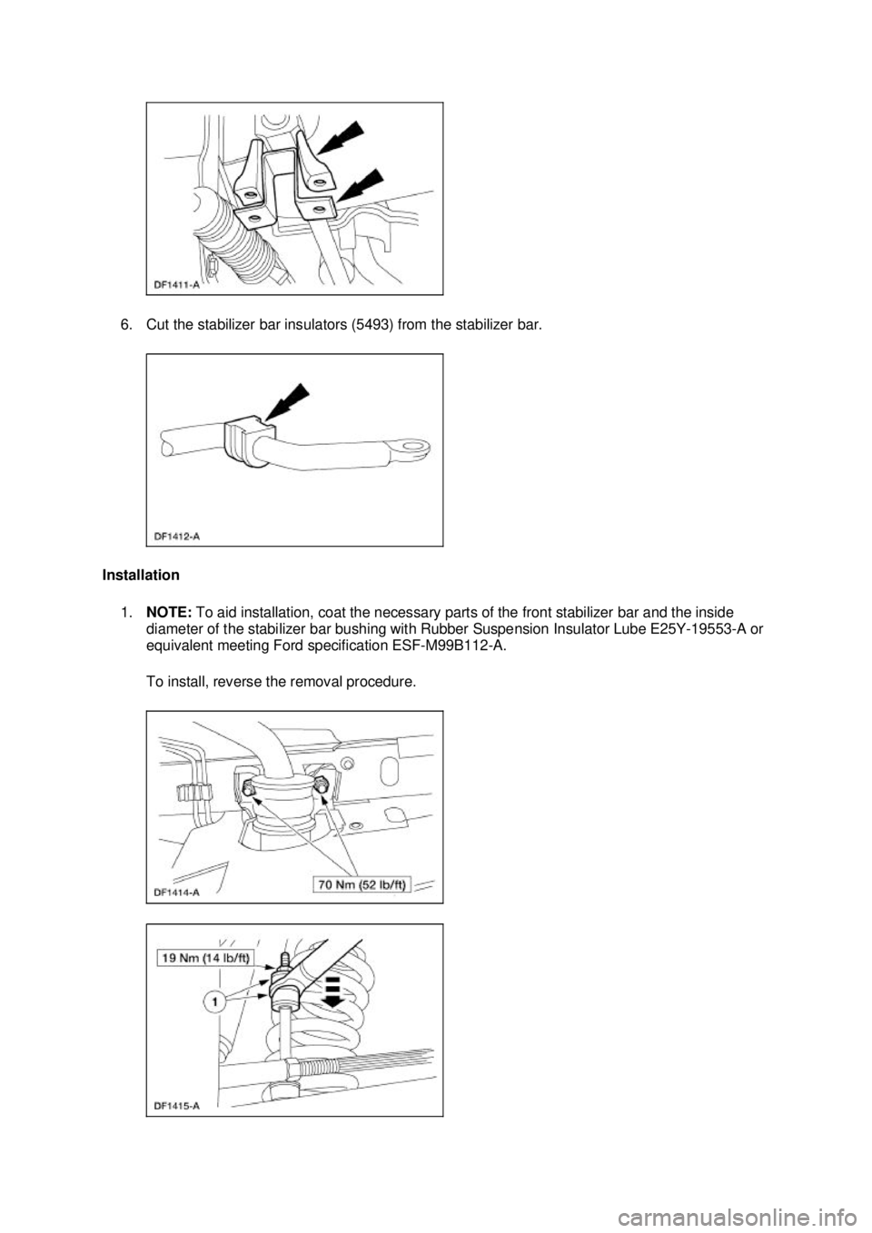 FORD MUSTANG 2003  Workshop Manual 6. Cut the stabilizer bar insulators (5493) from the stabilizer bar. 
Installation  1. NOTE:  To aid installation, coat the necessary parts of the front stabilizer bar and the inside 
diameter of the 