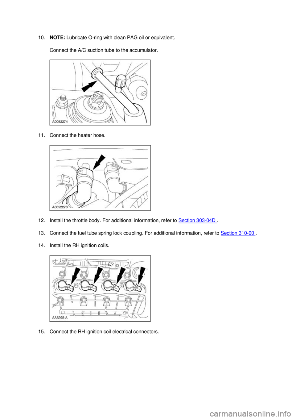 FORD MUSTANG 2003 Owners Manual 10.
NOTE:  Lubricate O- ring with clean PAG oil or equivalent. 
Connect the A/C suction tube to the accumulator. 
11. Connect the heater hose. 
12. Install the throttle body. For additional informatio