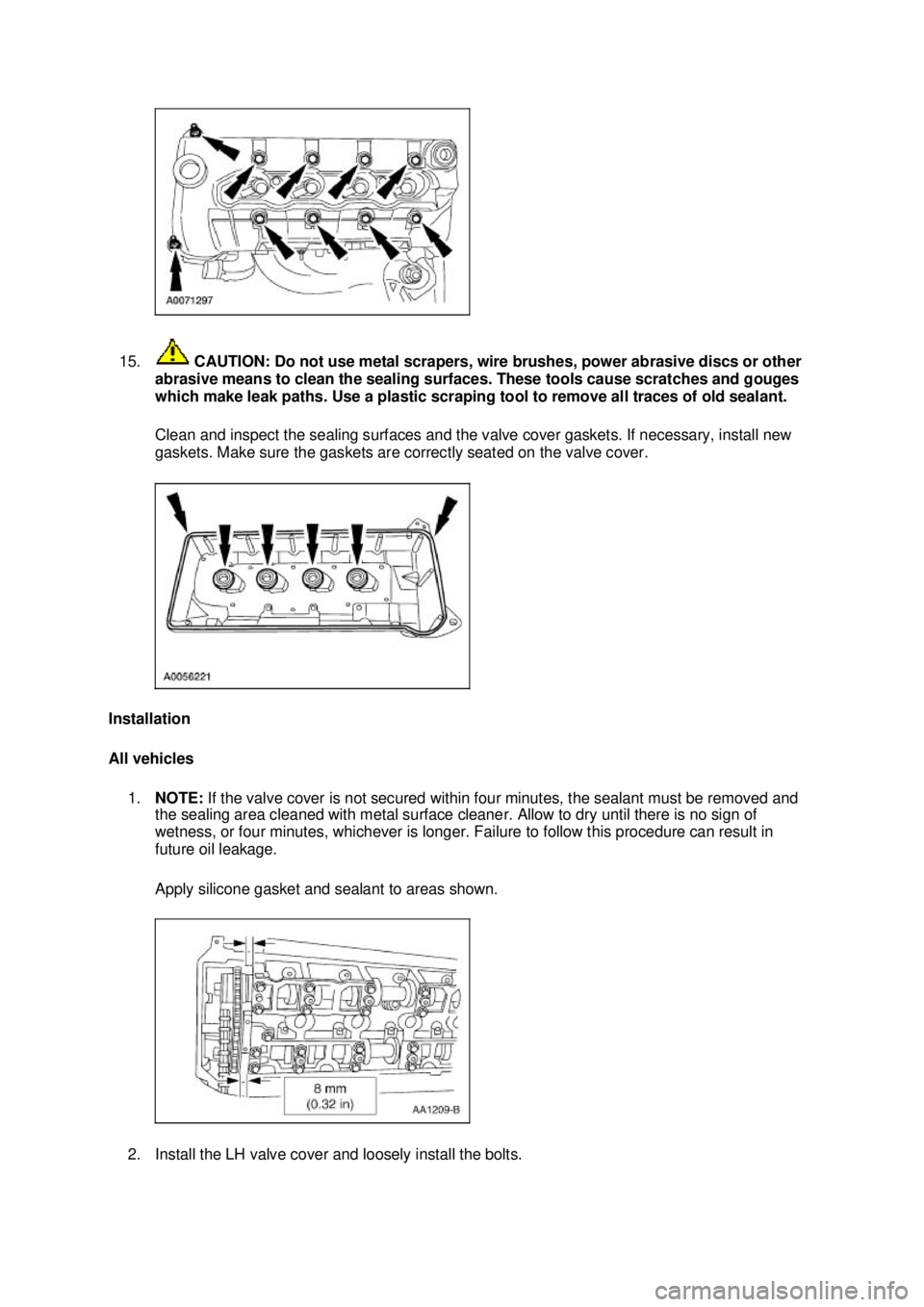 FORD MUSTANG 2003 Owners Guide 15.
 CAUTION: Do not use metal scrapers, wire brushes, power abrasive discs or other 
abrasive means to clean the sealing surfaces. These tools cause scratches and gouges 
which make leak paths. Use a