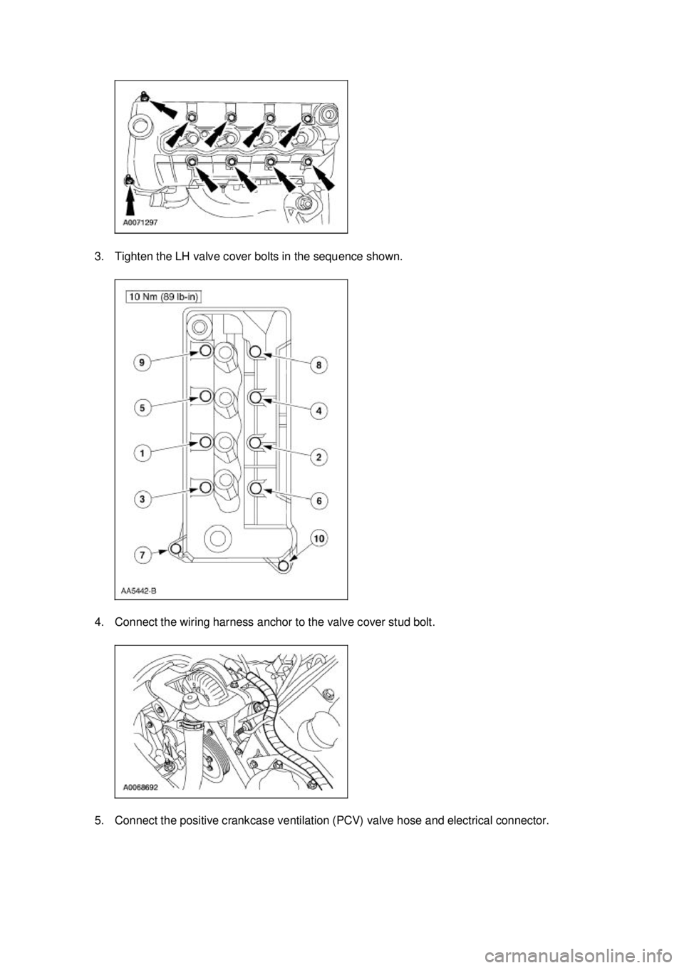FORD MUSTANG 2003  Workshop Manual 3. Tighten the LH valve cover bolts in the sequence shown. 
4. Connect the wiring harness anchor to the valve cover stud bolt. 
5. Connect the positive crankcase ventilation (PCV) valve hose and elect