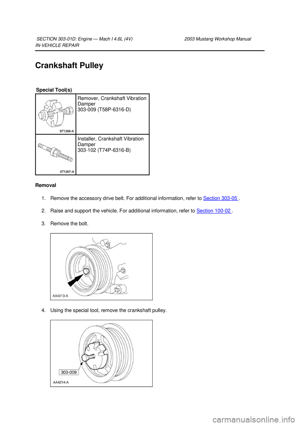 FORD MUSTANG 2003  Workshop Manual IN-
VEHICLE REPAIR 
Crankshaft Pulley 
Removal  1. Remove the accessory drive belt. For additional information, refer to  Section 303 - 05  . 
2. Raise and support the vehicle. For additional informat