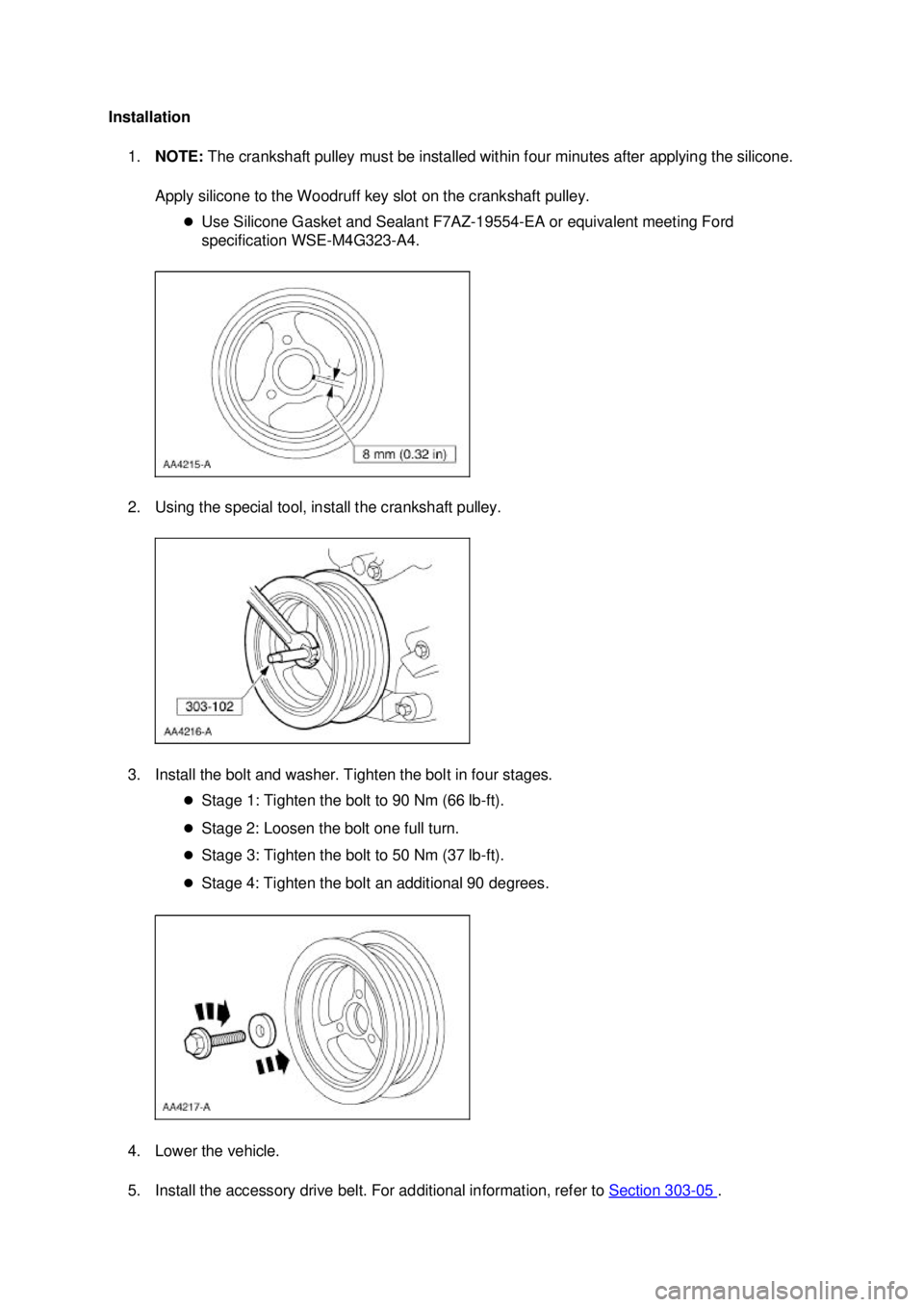 FORD MUSTANG 2003 Manual Online Installation 
1. NOTE:  The crankshaft pulley must be installed within four minutes after applying the silicone. 
Apply silicone to the Woodruff key slot on the crankshaft pulley.  �zUse Silicone Gask