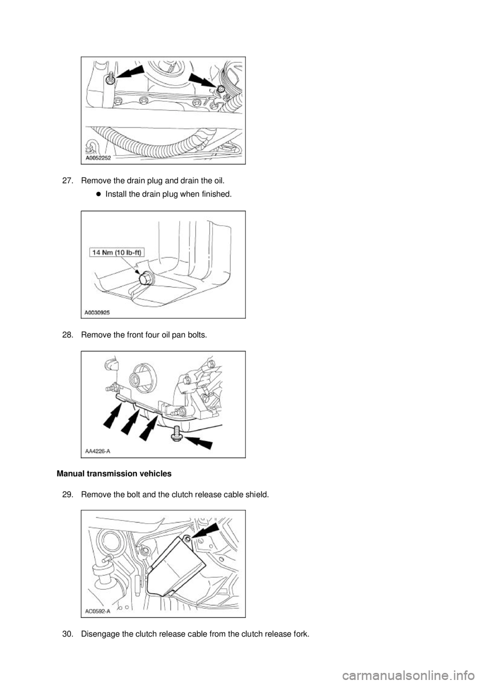 FORD MUSTANG 2003 Owners Manual 27. Remove the drain plug and drain the oil. 
�zInstall the drain plug when finished. 
28. Remove the front four oil pan bolts. 
Manual transmission vehicles  29. Remove the bolt and the clutch releas