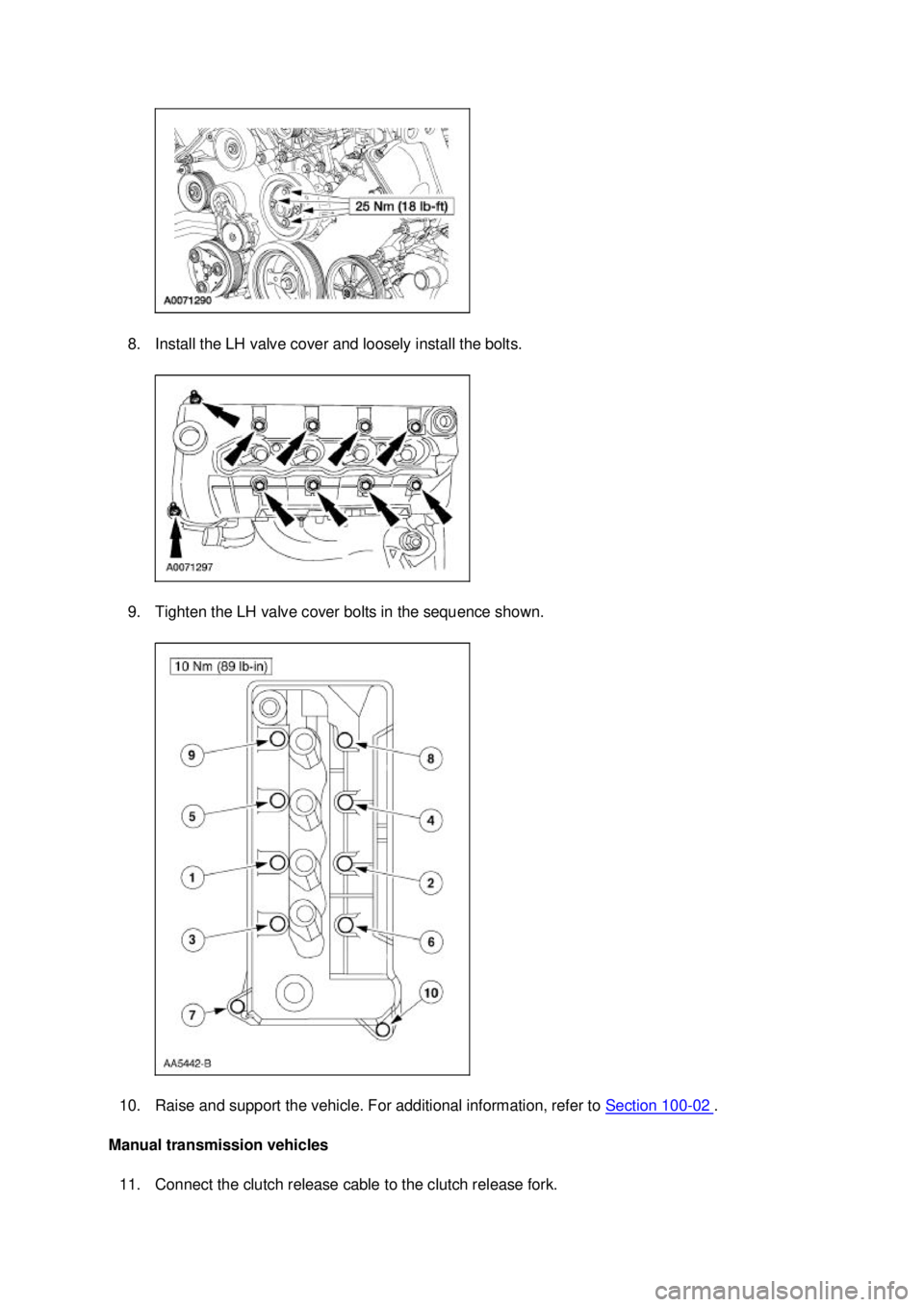 FORD MUSTANG 2003  Workshop Manual 8. Install the LH valve cover and loosely install the bolts. 
9. Tighten the LH valve cover bolts in the sequence shown. 
10. Raise and support the vehicle. For additional information, refer to  Secti