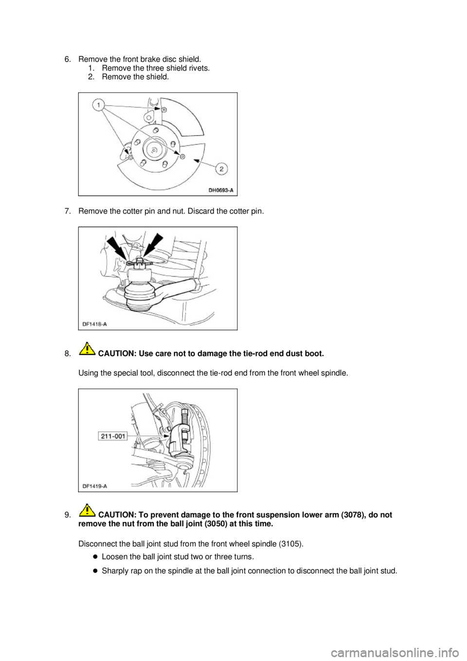 FORD MUSTANG 2003  Workshop Manual 6. Remove the front brake disc shield. 
1. Remove the three shield rivets. 
2. Remove the shield. 
7. Remove the cotter pin and nut. Discard the cotter pin. 
8.  CAUTION: Use care not to damage the ti