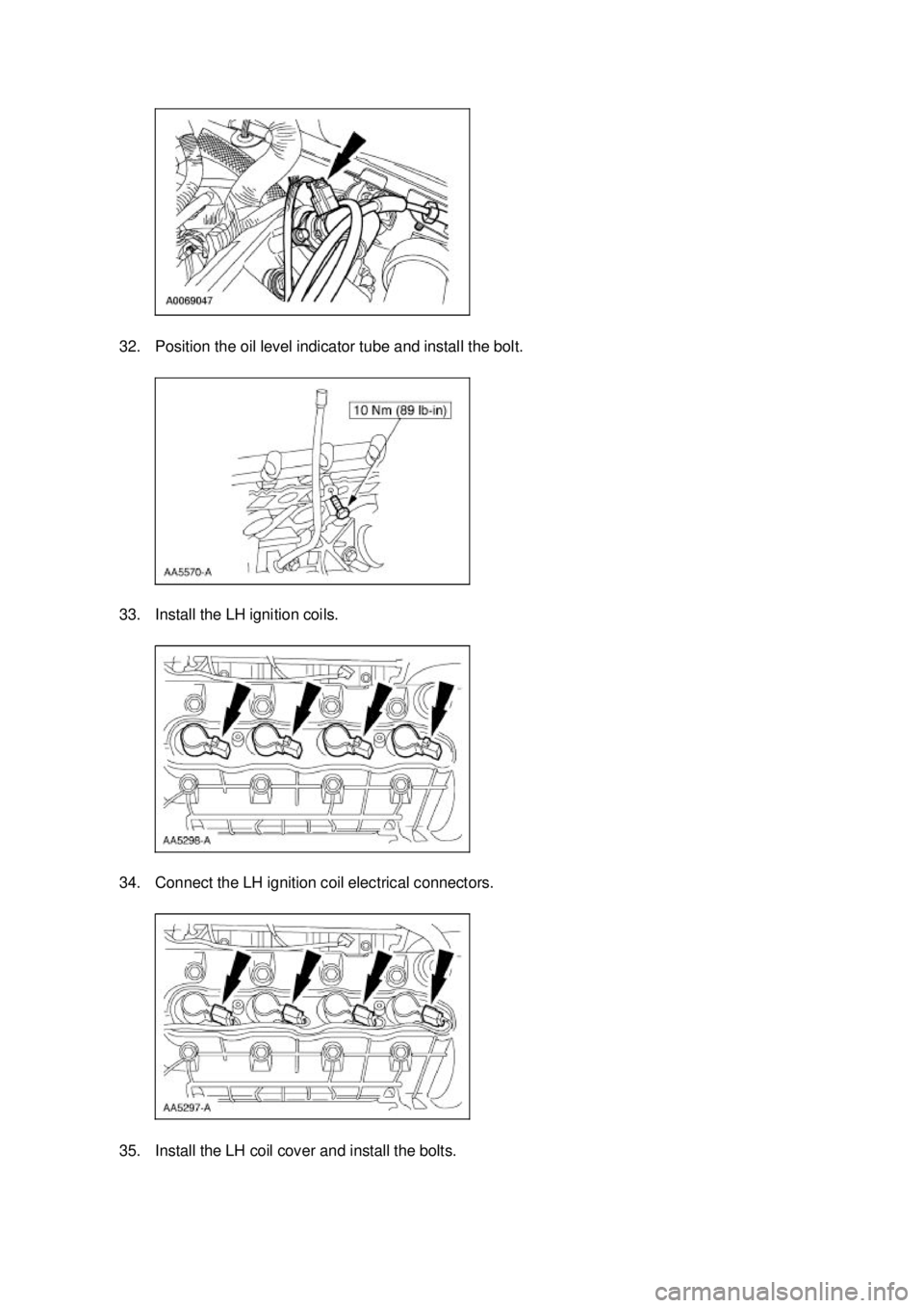 FORD MUSTANG 2003  Workshop Manual 32. Position the oil level indicator tube and install the bolt. 
33. Install the LH ignition coils. 
34. Connect the LH ignition coil electrical connectors. 
35. Install the LH coil cover and install 
