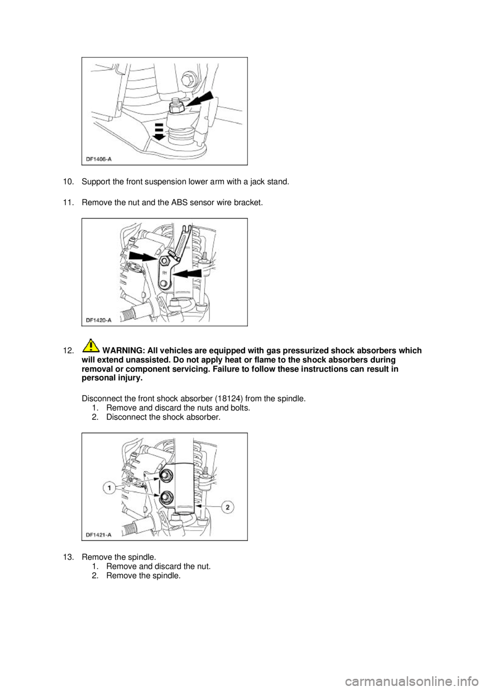 FORD MUSTANG 2003  Workshop Manual 10. Support the front suspension lower arm with a jack stand. 
11. Remove the nut and the ABS sensor wire bracket. 
12.
 WARNING: All vehicles are equipped with gas pressurized shock absorbers which 

