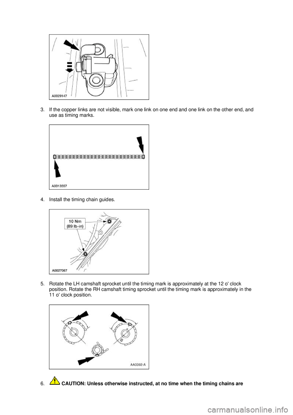 FORD MUSTANG 2003 Manual Online 3. If the copper links are not visible, mark one link on one end and one link on the other end, and 
use as timing marks. 
4. Install the timing chain guides. 
5. Rotate the LH camshaft sprocket until