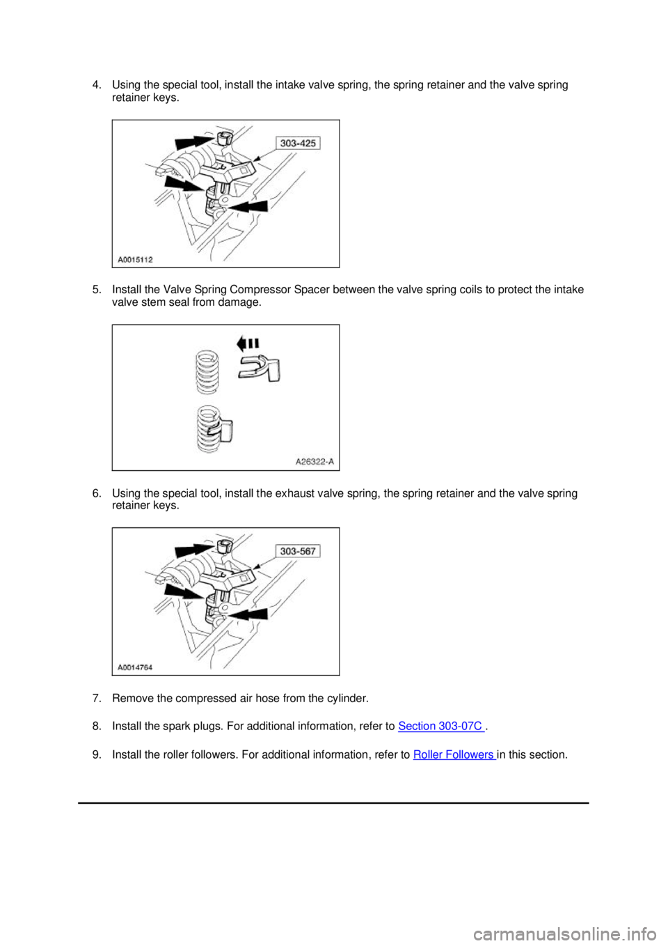 FORD MUSTANG 2003 Manual Online 4. Using the special tool, install the intake valve spring, the spring retainer and the valve spring 
retainer keys. 
5. Install the Valve Spring Compressor Spacer between the valve spring coils to pr