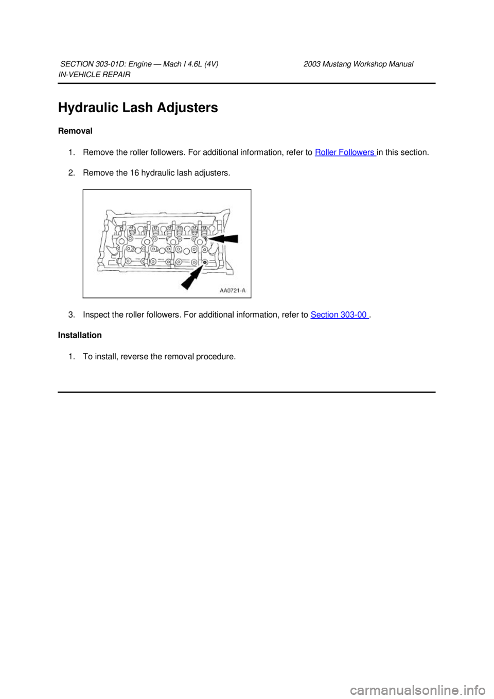 FORD MUSTANG 2003  Workshop Manual IN-
VEHICLE REPAIR 
Hydraulic Lash Adjusters 
Removal  1. Remove the roller followers. For additional information, refer to  Roller Followers  in this section. 
2. Remove the 16 hydraulic lash adjuste