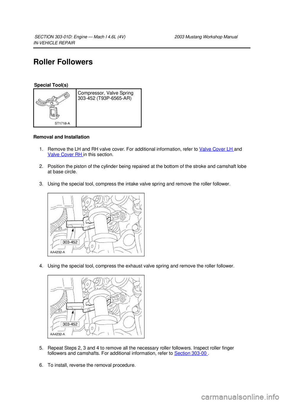 FORD MUSTANG 2003  Workshop Manual IN-
VEHICLE REPAIR 
Roller Followers 
Removal and Installation  1. Remove the LH and RH valve cover. For additional information, refer to  Valve Cover LH  and 
Valve Cover RH  in this section. 
2. Pos