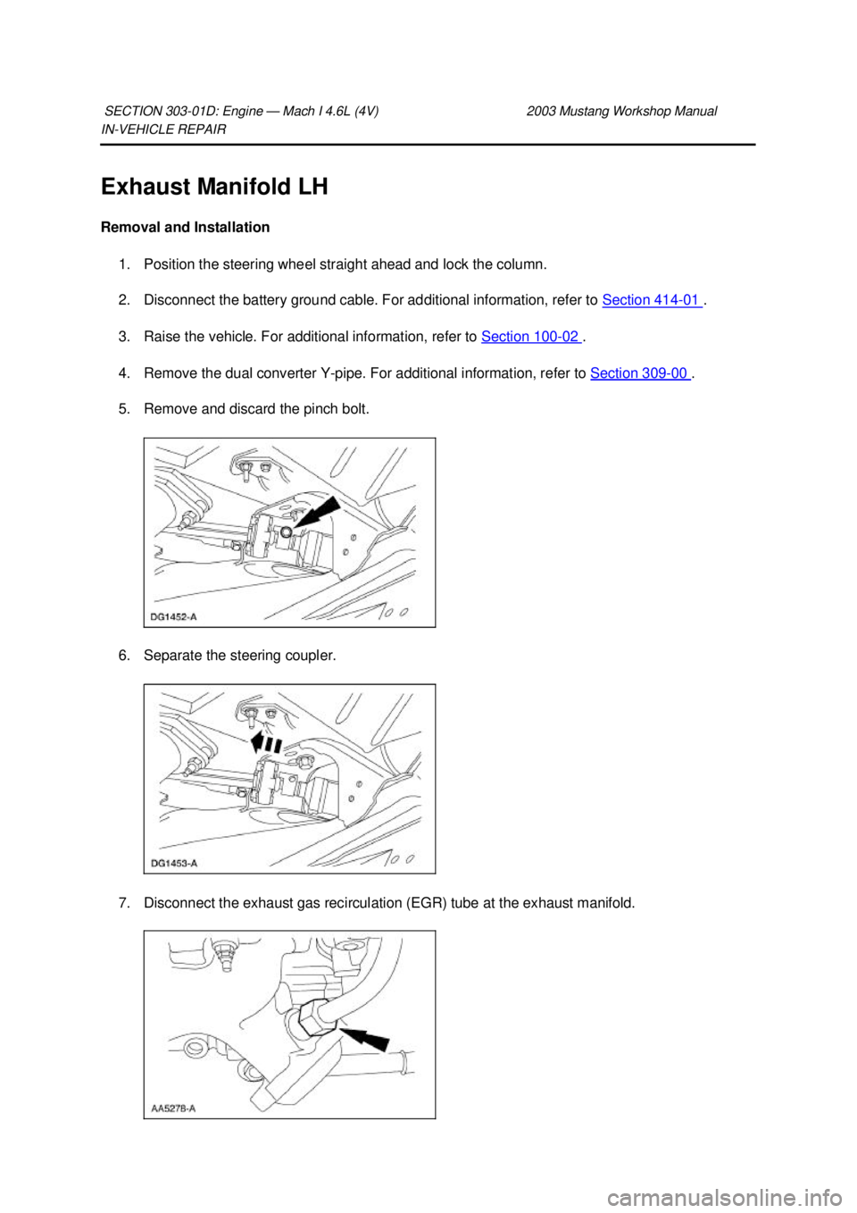FORD MUSTANG 2003  Workshop Manual IN-
VEHICLE REPAIR 
Exhaust Manifold LH 
Removal and Installation  1. Position the steering wheel straight ahead and lock the column. 
2. Disconnect the battery ground cable. For additional informatio