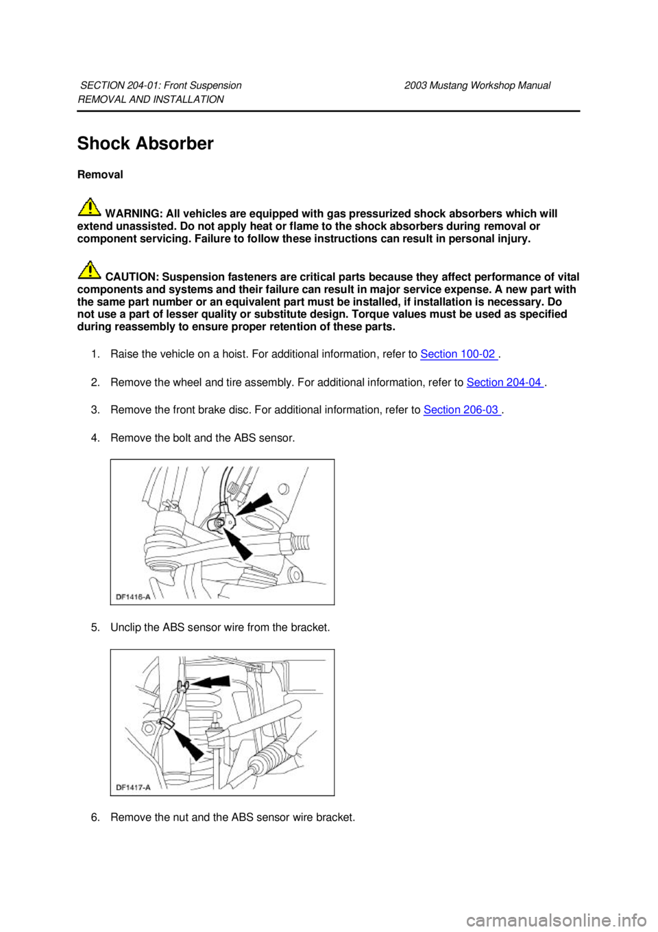FORD MUSTANG 2003  Workshop Manual REMOVAL AND INSTALLATION 
Shock Absorber 
Removal 
 WARNING: All vehicles are equipped with gas pressurized shock absorbers which will 
extend unassisted. Do not apply heat or flame to the shock absor