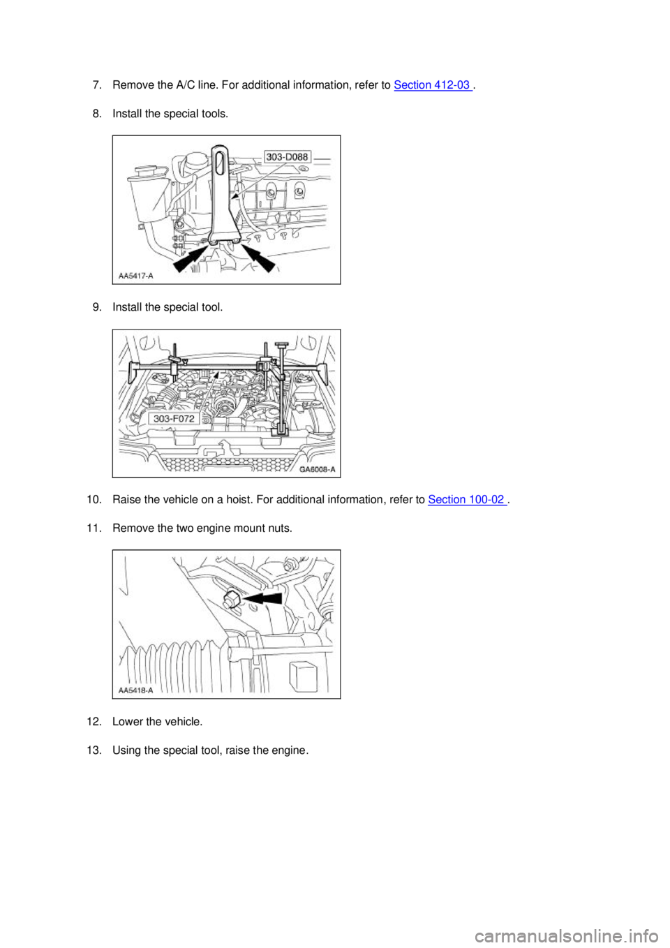 FORD MUSTANG 2003  Workshop Manual 7. Remove the A/C line. For additional information, refer to 
Section 412 - 03  . 
8. Install the special tools. 
9. Install the special tool. 
10. Raise the vehicle on a hoist. For additional informa