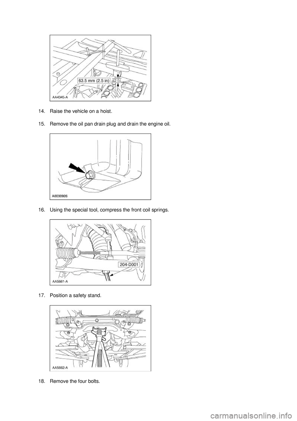 FORD MUSTANG 2003  Workshop Manual 14. Raise the vehicle on a hoist. 
15. Remove the oil pan drain plug and drain the engine oil. 
16. Using the special tool, compress the front coil springs. 
17. Position a safety stand. 
18. Remove t