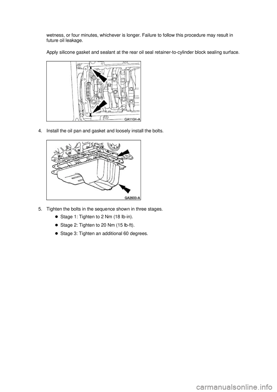 FORD MUSTANG 2003  Workshop Manual wetness, or four minutes, whichever is longer. Failure to follow this procedure may result in 
future oil leakage. 
Apply silicone gasket and sealant at the rear oil seal retainer-
to-cylinder block s