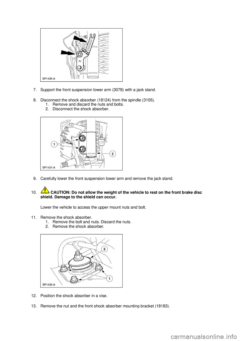 FORD MUSTANG 2003 User Guide 7. Support the front suspension lower arm (3078) with a jack stand. 
8. Disconnect the shock absorber (18124) from the spindle (3105). 
1. Remove and discard the nuts and bolts. 
2. Disconnect the sho