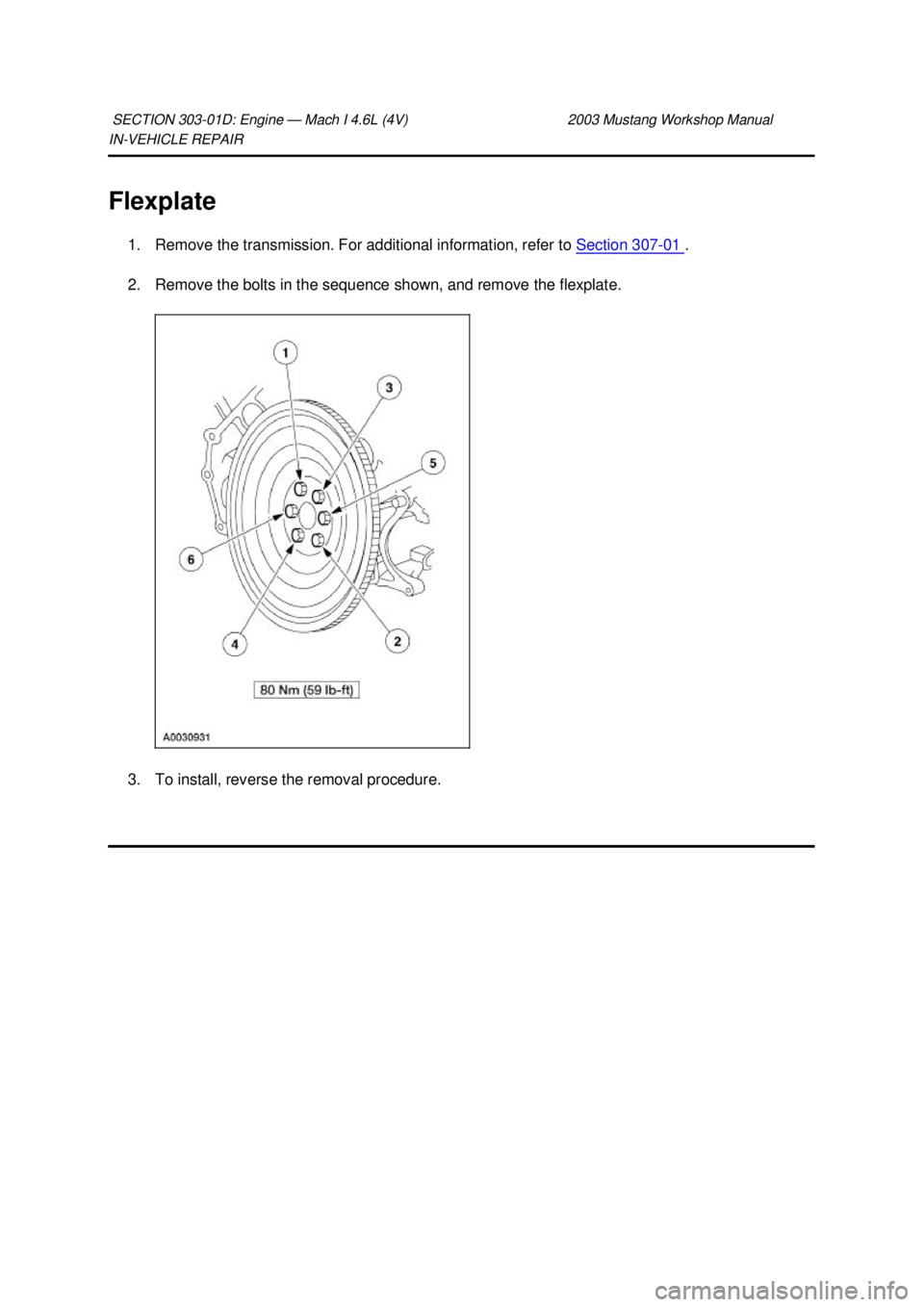 FORD MUSTANG 2003  Workshop Manual IN-
VEHICLE REPAIR 
Flexplate  1. Remove the transmission. For additional information, refer to  Section 307 - 01  . 
2. Remove the bolts in the sequence shown, and remove the flexplate. 
3. To instal