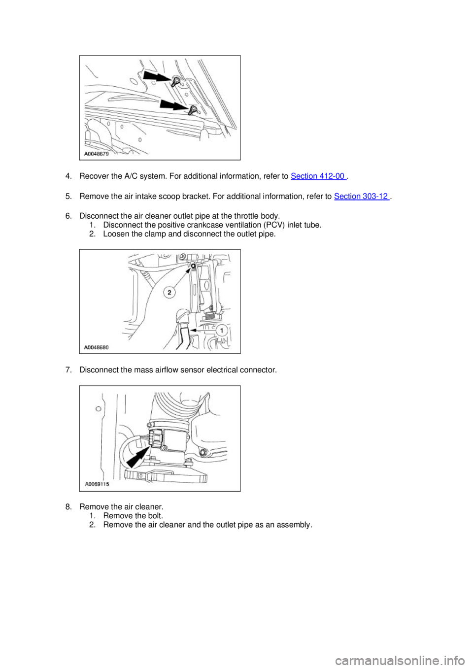 FORD MUSTANG 2003  Workshop Manual 4. Recover the A/C system. For additional information, refer to 
Section 412 - 00  . 
5. Remove the air intake scoop bracket. For additional information, refer to  Section 303 - 12  . 
6. Disconnect t