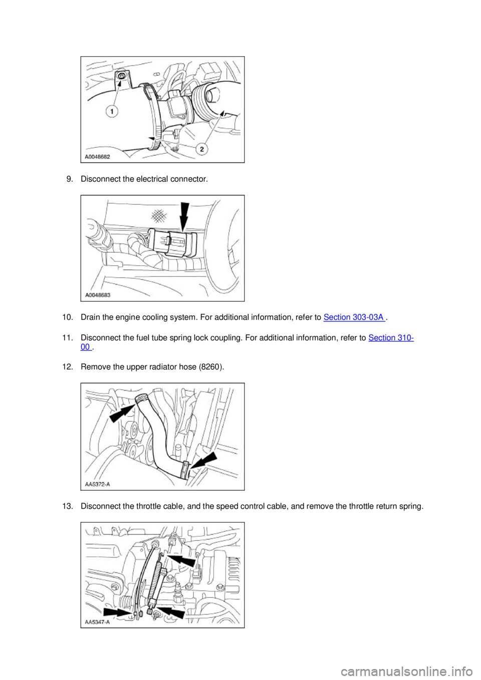 FORD MUSTANG 2003  Workshop Manual 9. Disconnect the electrical connector. 
10. Drain the engine cooling system. For additional information, refer to  Section 303 - 03A  . 
11. Disconnect the fuel tube spring lock coupling. For additio