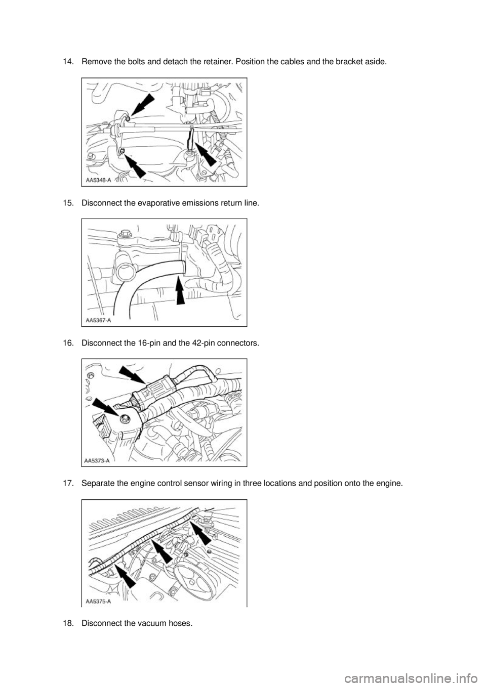 FORD MUSTANG 2003  Workshop Manual 14. Remove the bolts and detach the retainer. Position the cables and the bracket aside. 
15. Disconnect the evaporative emissions return line. 
16. Disconnect the 16-
pin and the 42-pin connectors. 
