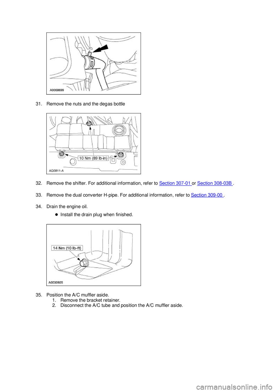 FORD MUSTANG 2003  Workshop Manual 31. Remove the nuts and the degas bottle 
32. Remove the shifter. For additional information, refer to 
Section 307 - 01  or 
Section 308 - 03B  . 
33. Remove the dual converter H- pipe. For additiona