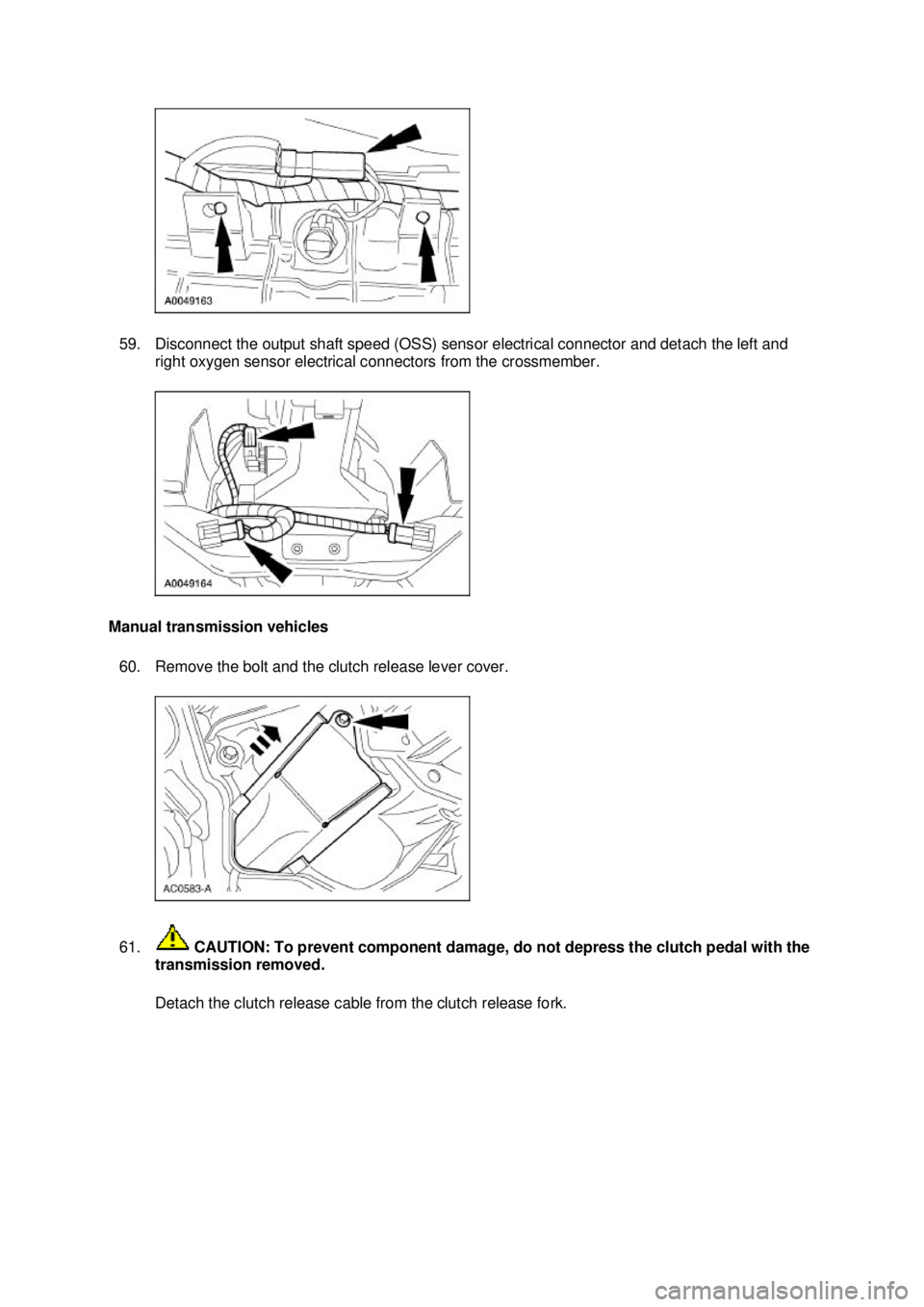FORD MUSTANG 2003  Workshop Manual 59. Disconnect the output shaft speed (OSS) sensor electrical connector and detach the left and 
right oxygen sensor electrical connectors from the crossmember. 
Manual transmission vehicles  60. Remo